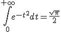 \displaystyle \int_0^{+\infty} e^{-t^2} dt = \frac{\sqrt{\pi}}{2}